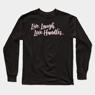 Live Laugh Love Handles Long Sleeve T-Shirt